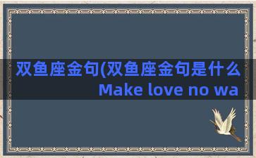 双鱼座金句(双鱼座金句是什么 Make love no war)